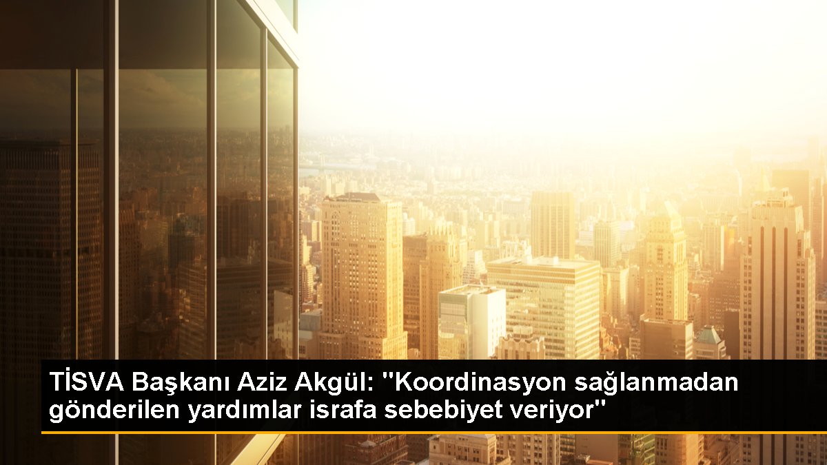 TİSVA Başkanı Aziz Akgül: 